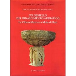 Gioiello (Un) del Rinascimento adriatico. La Chiesa Matrice a Mola di Bari