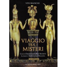 Viaggio tra i Misteri - Culti Orientali e Riti Segreti Lungo l'Antica via Traiana