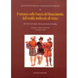 Romanzo (Il) nella Francia del Rinascimento: dall’eredità medievale all’Astrea. Atti del Convegno Internazionale di Studio…