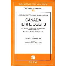 Canada ieri e oggi 3 (vol. I, sezione francofona) Atti dell’8° Convegno internazionale di studi canadesi (aprile 1990)…