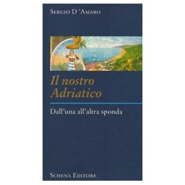 Nostro (Il) Adriatico. Dall’una all’altra sponda