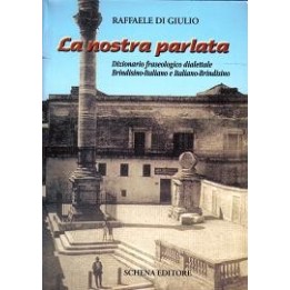 Nostra (La) parlata. Dizionario fraseologico dialettale Brindisino-Italiano e Italiano-Brindisino