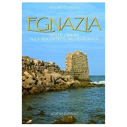 Egnazia. Dalle origini alla riscoperta archeologica