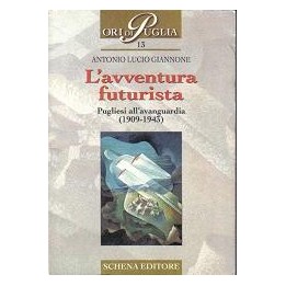 Avventura (L') futurista. Pugliesi all’avanguardia (1909-1943)
