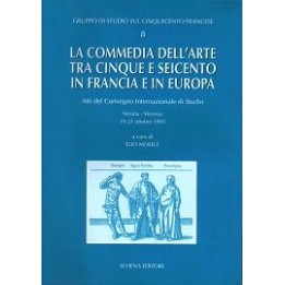 Commedia (La) dell’Arte tra Cinque e Seicento in Francia e in Europa. Atti del Convegno Internazionale di Studio, Verona…