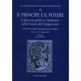 Principe (Il) e il potere. Il discorso politico e letterario nella Francia del Cinquecento. Atti del Convegno Internazionale…