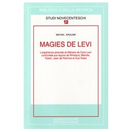 Magies de Levi. L’expérience picturale et littéraire de Carlo Levi confrontée aux leçons de Rimbaud, Melville, Tolstoï, Jean…